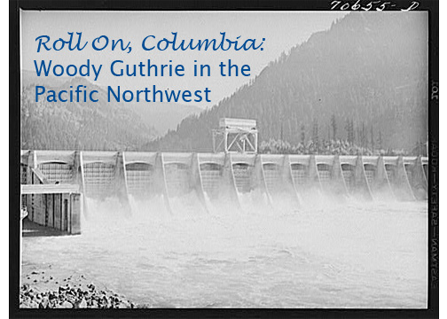 Roll On, Columbia: Woody Guthrie in the Pacific Northwest Archives