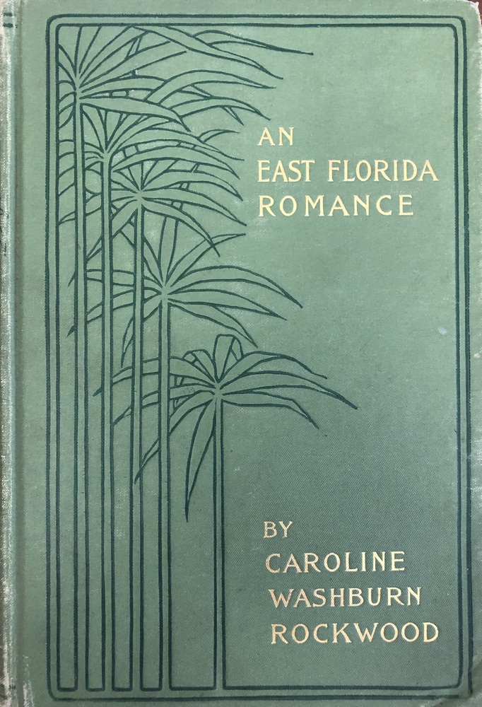 This book is titled "An East Florida Romance" by Caroline Washburn Rockwood. The cover of this book is green and has a simple sketch of five palm trees on the left side. On the ride side, the title and author are written in gold.