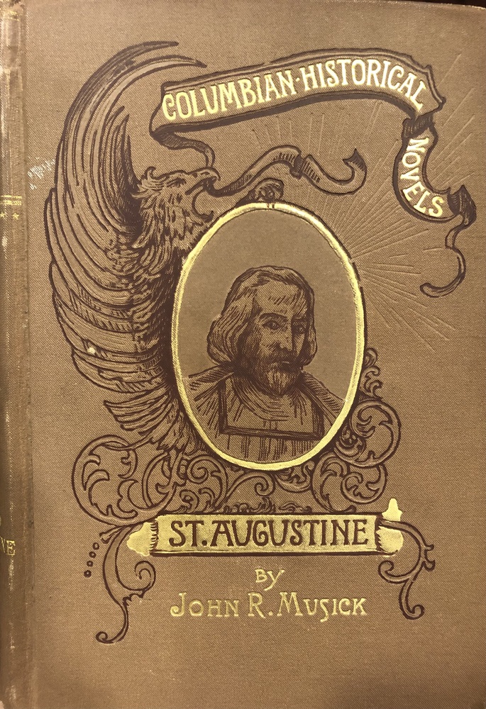 This book is titled "Saint Augustine: A Story of the Huguenots in America" by John R. Musick. The book cover is bound in a tan cloth that includes ornate decorative elements in gold ink. The middle of the book cover includes an oval portrait of a bearded man in period dress. The upper right hand corner of the book cover includes a flowing banner that reads "Columbian Historical Novels." Below the portrait, another banner reads, "St. Augustine."