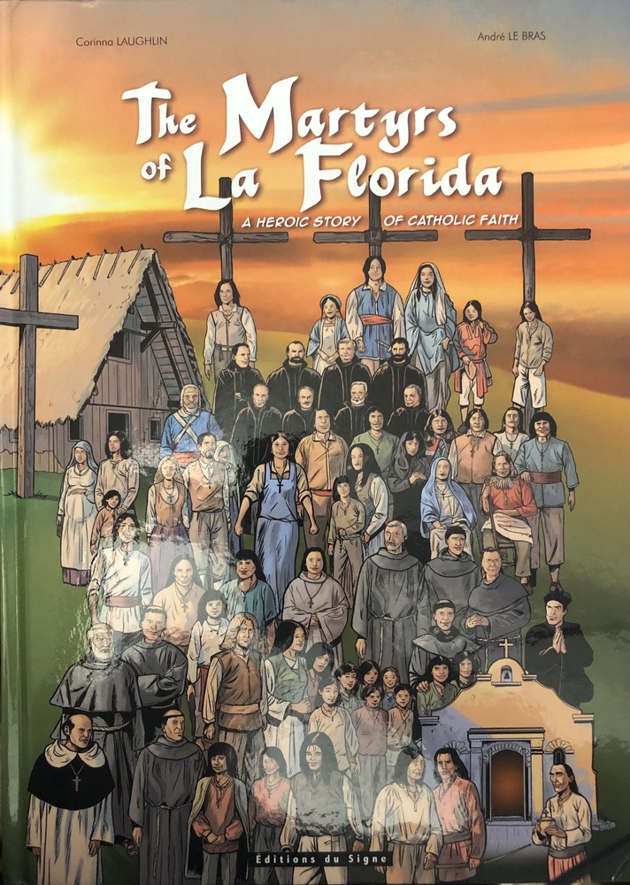 This book is titled "The Martyrs of La Florida: A Heroic Story of Catholic Faith" by Corinna Laughlin. The cover of the book is an illustration of a religious settlement at sunset. There are four crosses across the upper middle of the cover as well as some sort of building. There is an illustration of the National Shrine of Our Lady of La Leche at the bottom of the cover. In between each of these elements, there is a large crowd of people, including religious figureheads, men, women, and children.